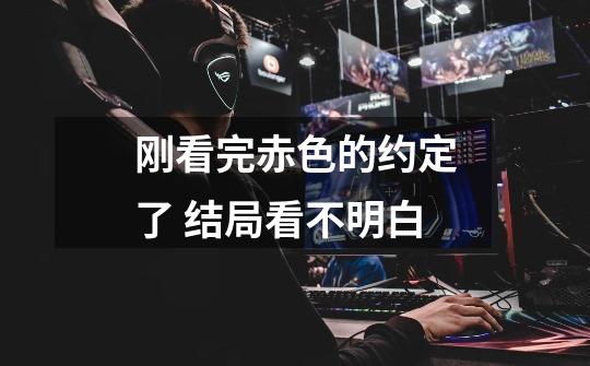 刚看完赤色的约定了 结局看不明白-第1张-游戏信息-龙启网