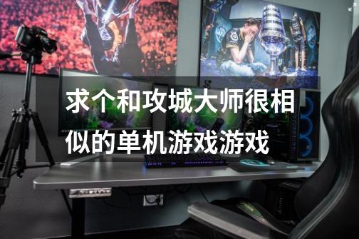 求个和攻城大师很相似的单机游戏游戏-第1张-游戏信息-龙启网