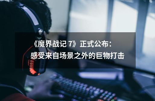 《魔界战记 7》正式公布:感受来自场景之外的巨物打击-第1张-游戏信息-龙启网
