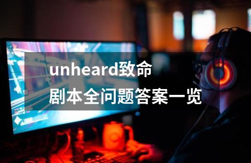 unheard致命剧本全问题答案一览-第1张-游戏信息-龙启网