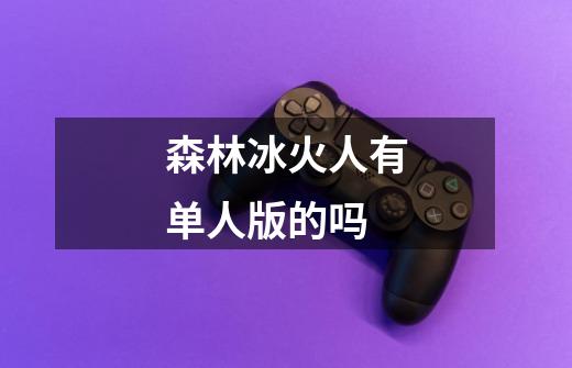 森林冰火人有单人版的吗-第1张-游戏信息-龙启网