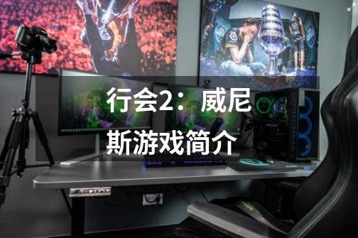 行会2:威尼斯游戏简介-第1张-游戏信息-龙启网