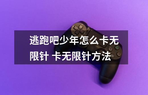逃跑吧少年怎么卡无限针 卡无限针方法-第1张-游戏信息-龙启网