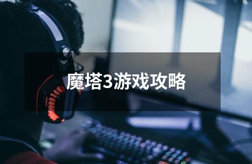 魔塔3游戏攻略-第1张-游戏信息-龙启网