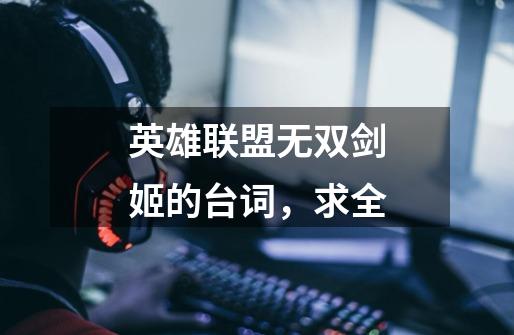 英雄联盟无双剑姬的台词,求全-第1张-游戏信息-龙启网