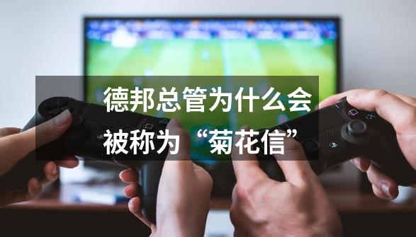 德邦总管为什么会被称为“菊花信”-第1张-游戏信息-龙启网