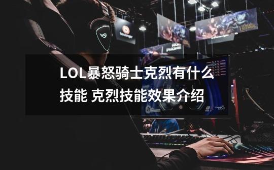 LOL暴怒骑士克烈有什么技能 克烈技能效果介绍-第1张-游戏信息-龙启网