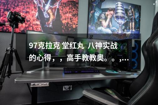 97克拉克 堂红丸 八神实战的心得,,高手教教奥。。,97八神连招技巧教学-第1张-游戏信息-龙启网