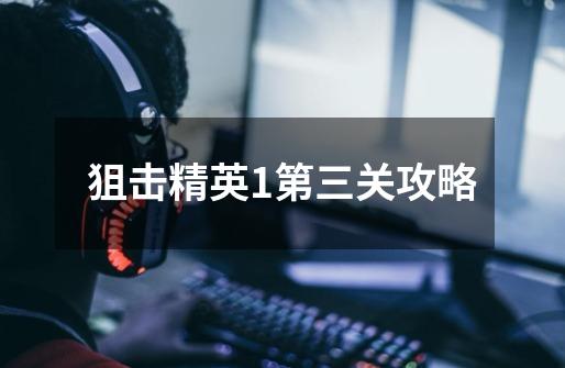 狙击精英1第三关攻略-第1张-游戏信息-龙启网