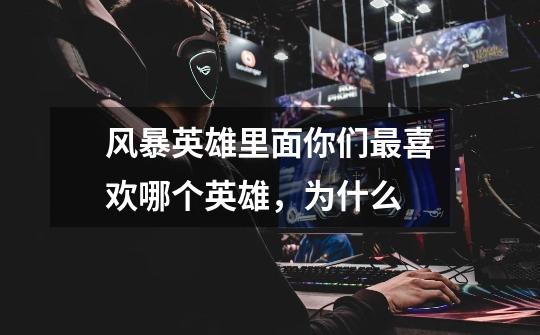 风暴英雄里面你们最喜欢哪个英雄，为什么-第1张-游戏信息-龙启网