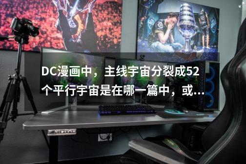 DC漫画中,主线宇宙分裂成52个平行宇宙是在哪一篇中,或者那几篇中-第1张-游戏信息-龙启网