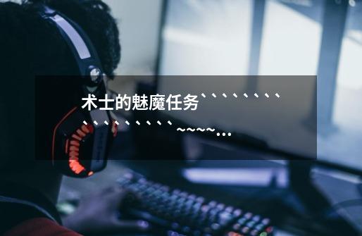 术士的魅魔任务`````````````````~~~~~~~~~~~~~~-第1张-游戏信息-龙启网