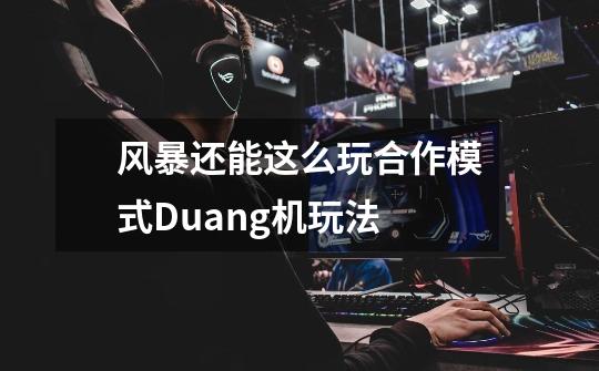 风暴还能这么玩合作模式Duang机玩法-第1张-游戏信息-龙启网