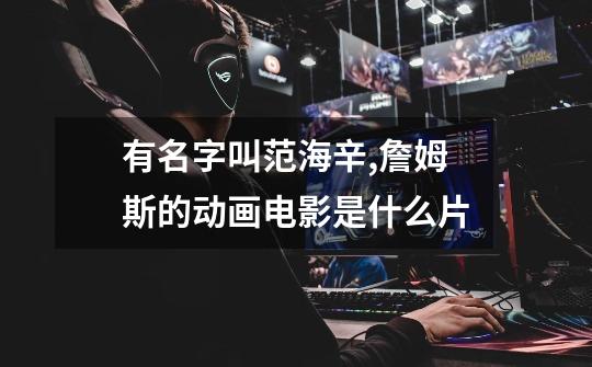 有名字叫范海辛,詹姆斯的动画电影是什么片-第1张-游戏信息-龙启网