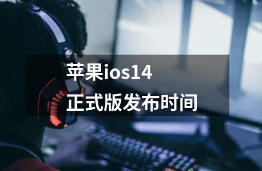 苹果ios14正式版发布时间-第1张-游戏信息-龙启网