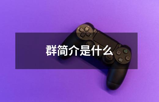群简介是什么-第1张-游戏信息-龙启网