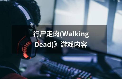 行尸走肉(Walking Dead)》游戏内容-第1张-游戏信息-龙启网