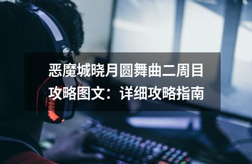 恶魔城晓月圆舞曲二周目攻略图文:详细攻略指南-第1张-游戏信息-龙启网