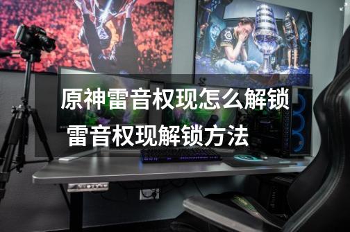 原神雷音权现怎么解锁 雷音权现解锁方法-第1张-游戏信息-龙启网