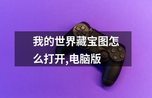 我的世界藏宝图怎么打开,电脑版-第1张-游戏信息-龙启网