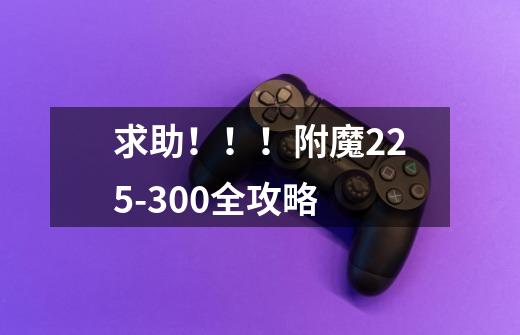 求助!!!附魔225-300全攻略-第1张-游戏信息-龙启网