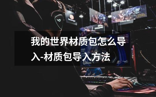 我的世界材质包怎么导入-材质包导入方法-第1张-游戏信息-龙启网