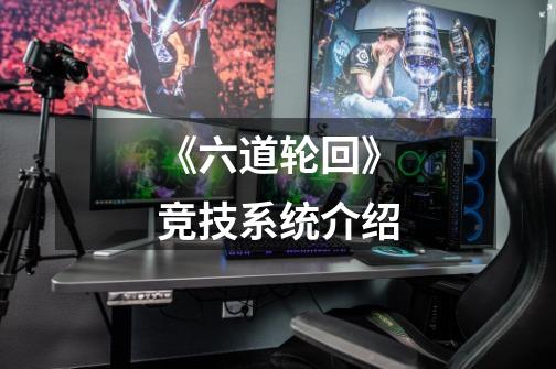 《六道轮回》竞技系统介绍-第1张-游戏信息-龙启网
