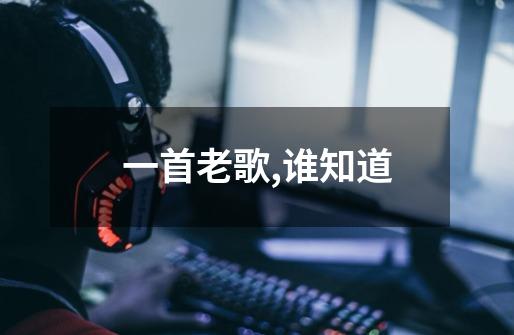 一首老歌,谁知道-第1张-游戏信息-龙启网