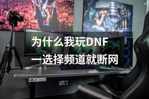 为什么我玩DNF一选择频道就断网-第1张-游戏信息-龙启网