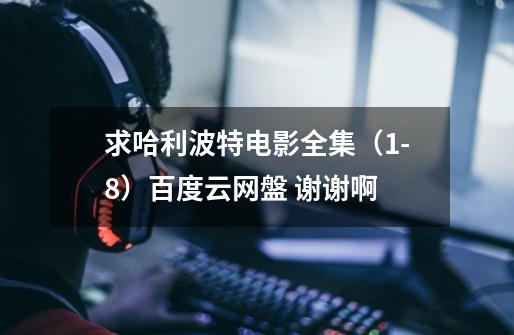 求哈利波特电影全集（1-8）百度云网盤 谢谢啊-第1张-游戏信息-龙启网