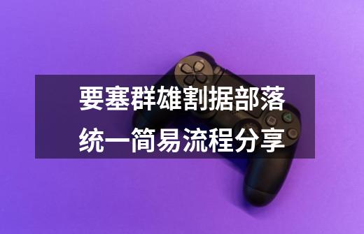 要塞群雄割据部落统一简易流程分享-第1张-游戏信息-龙启网