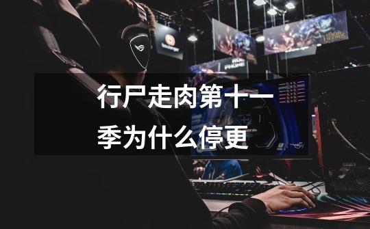 行尸走肉第十一季为什么停更-第1张-游戏信息-龙启网