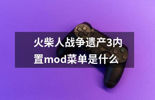 火柴人战争遗产3内置mod菜单是什么-第1张-游戏信息-龙启网