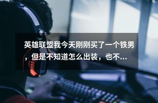 英雄联盟..我今天刚刚买了一个铁男,但是不知道怎么出装,也不知道怎么玩!求高手解释!谢谢-第1张-游戏信息-龙启网