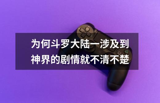 为何斗罗大陆一涉及到神界的剧情就不清不楚-第1张-游戏信息-龙启网