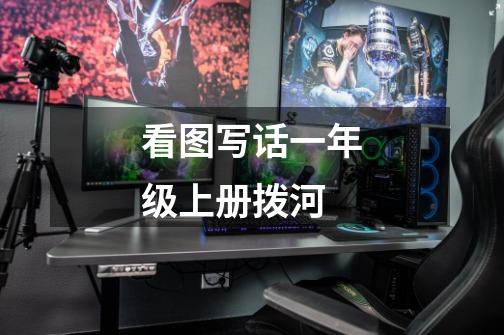 看图写话一年级上册拨河-第1张-游戏信息-龙启网