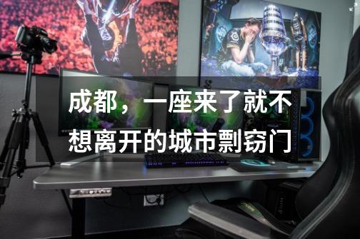 成都,一座来了就不想离开的城市剽窃门-第1张-游戏信息-龙启网