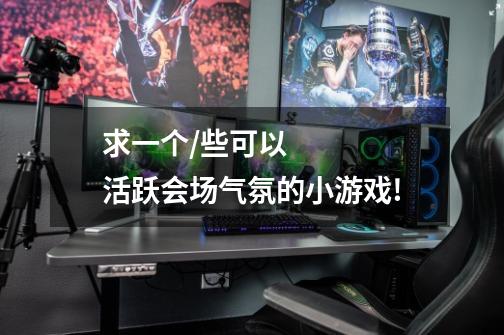 求一个/些可以活跃会场气氛的小游戏!-第1张-游戏信息-龙启网