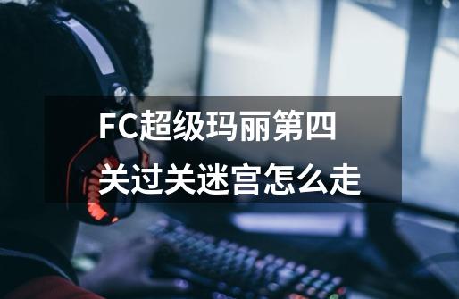 FC超级玛丽第四关过关迷宫怎么走-第1张-游戏信息-龙启网