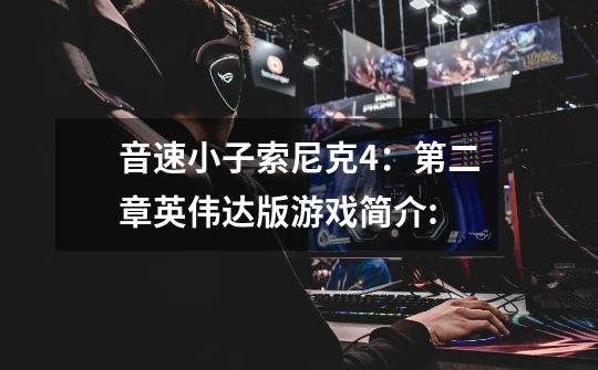 音速小子索尼克4:第二章英伟达版游戏简介:-第1张-游戏信息-龙启网