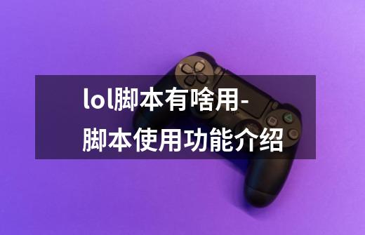lol脚本有啥用-脚本使用功能介绍-第1张-游戏信息-龙启网