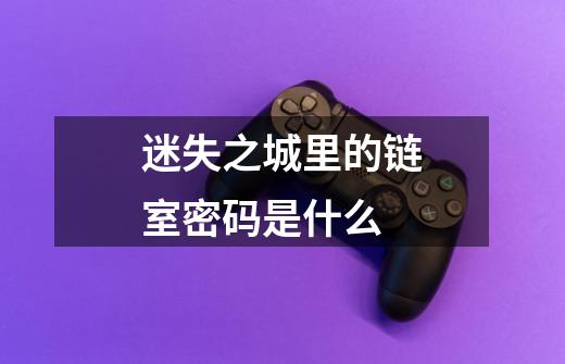 迷失之城里的链室密码是什么-第1张-游戏信息-龙启网