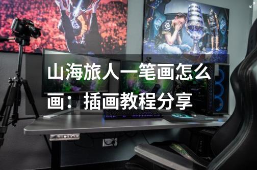 山海旅人一笔画怎么画:插画教程分享-第1张-游戏信息-龙启网