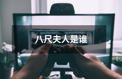 八尺夫人是谁-第1张-游戏信息-龙启网