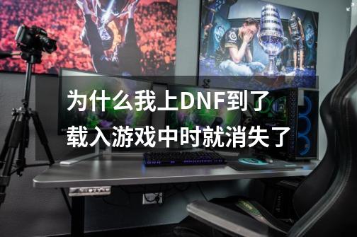 为什么我上DNF到了载入游戏中时就消失了-第1张-游戏信息-龙启网