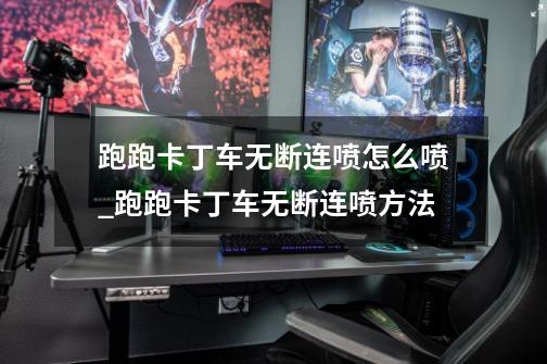 跑跑卡丁车无断连喷怎么喷_跑跑卡丁车无断连喷方法-第1张-游戏信息-龙启网
