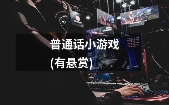 普通话小游戏(有悬赏)-第1张-游戏信息-龙启网