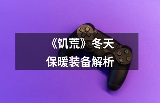 《饥荒》冬天保暖装备解析-第1张-游戏信息-龙启网