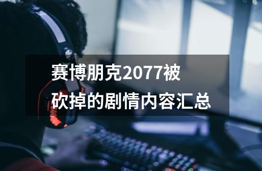 赛博朋克2077被砍掉的剧情内容汇总-第1张-游戏信息-龙启网