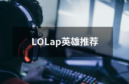 LOLap英雄推荐-第1张-游戏信息-龙启网